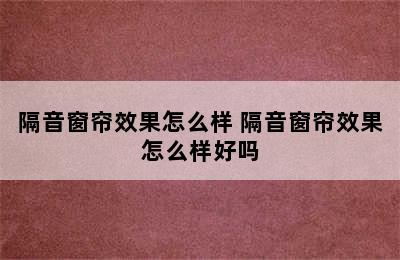 隔音窗帘效果怎么样 隔音窗帘效果怎么样好吗